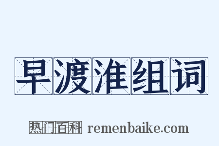 早渡淮组词是什么意思的图片